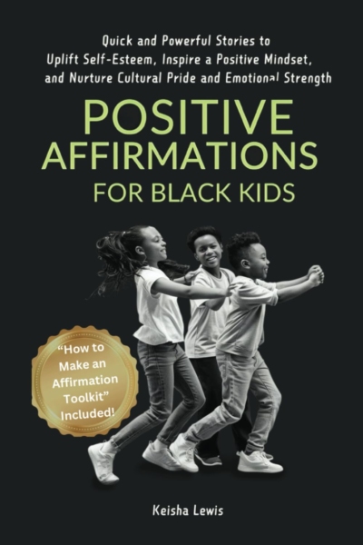 Positive Affirmations for Black Kids: Quick and Powerful Stories to Uplift Self-Esteem, Inspire a Positive Mindset, and Nurture Cultural Pride and Emotional Strength