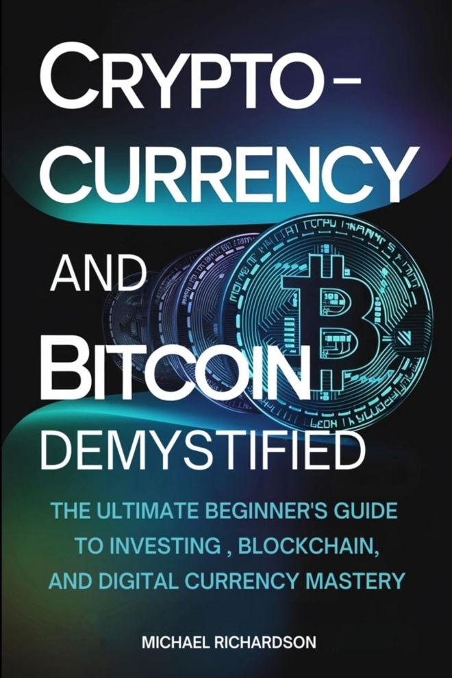 Cryptocurrency and Bitcoin Demystified: The Ultimate Beginner's Guide to Investing, Blockchain, and Digital Currency Mastery